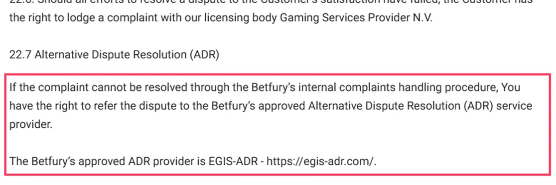 Sección 22.7 de los términos de BetFury, Alternative Dispute Resolution, que nombra a EGIS-ADR como proveedor aprobado de resolución de disputas con el correo disputes@egis-adr.com